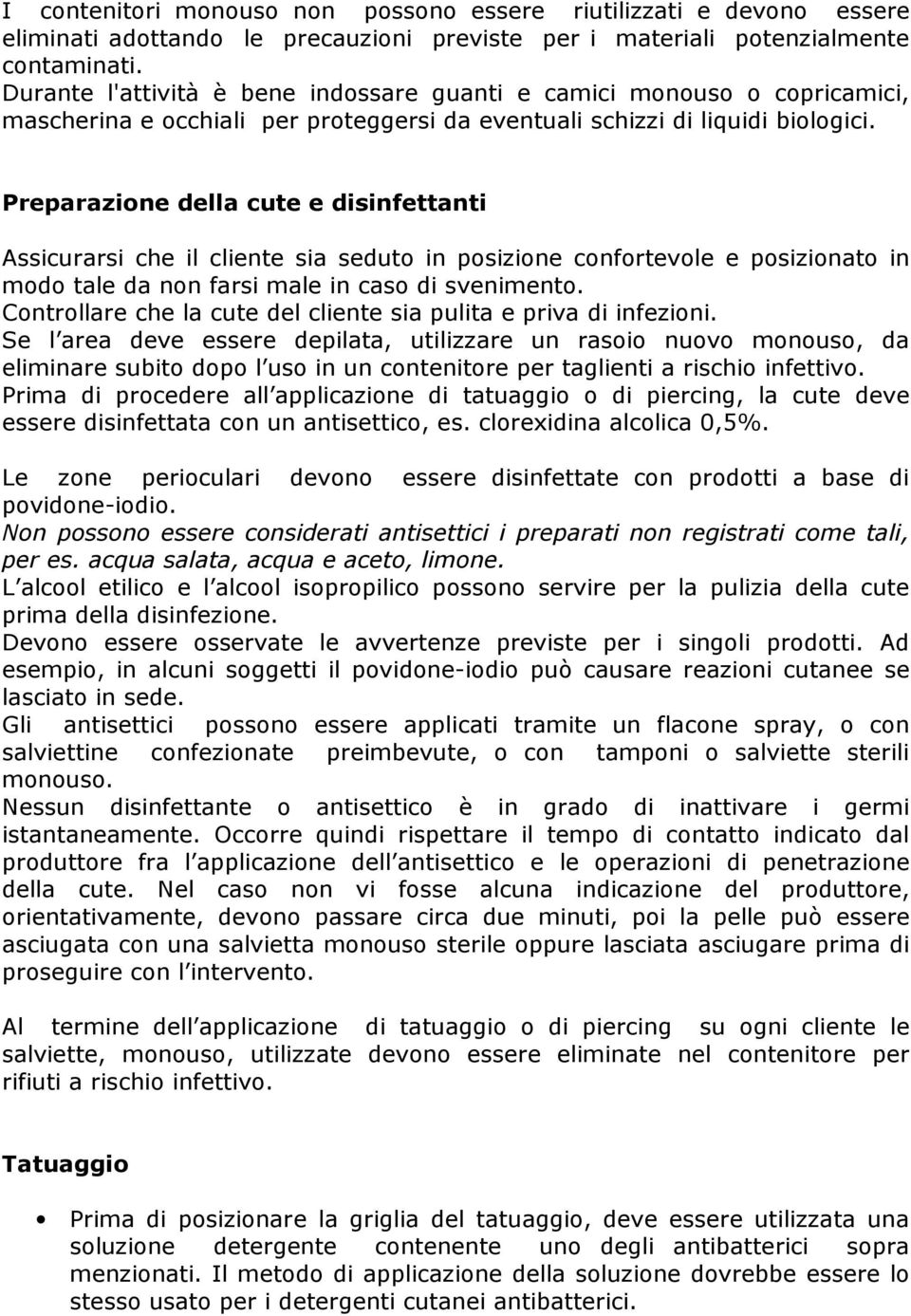 Preparazione della cute e disinfettanti Assicurarsi che il cliente sia seduto in posizione confortevole e posizionato in modo tale da non farsi male in caso di svenimento.