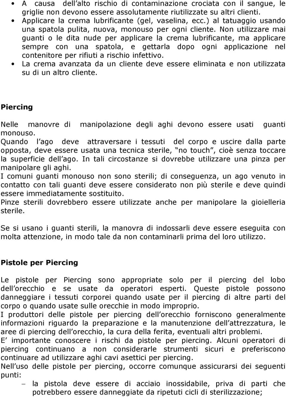 Non utilizzare mai guanti o le dita nude per applicare la crema lubrificante, ma applicare sempre con una spatola, e gettarla dopo ogni applicazione nel contenitore per rifiuti a rischio infettivo.