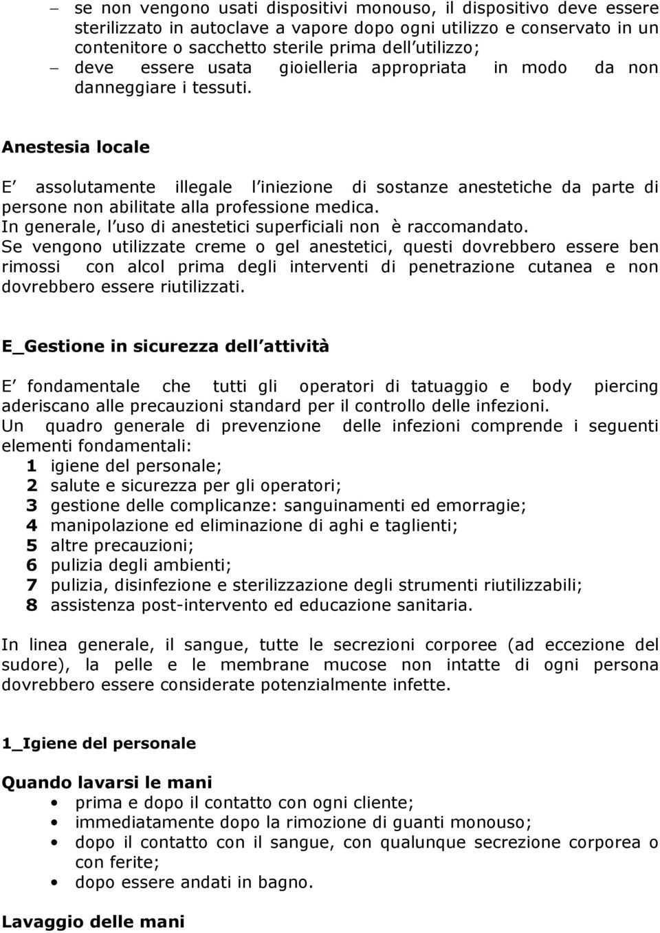 Anestesia locale E assolutamente illegale l iniezione di sostanze anestetiche da parte di persone non abilitate alla professione medica.