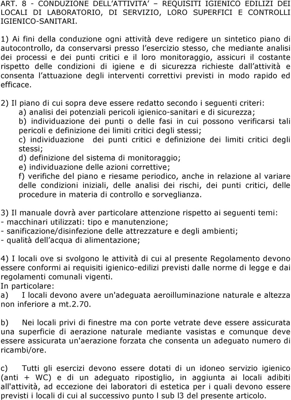 monitoraggio, assicuri il costante rispetto delle condizioni di igiene e di sicurezza richieste dall attività e consenta l attuazione degli interventi correttivi previsti in modo rapido ed efficace.