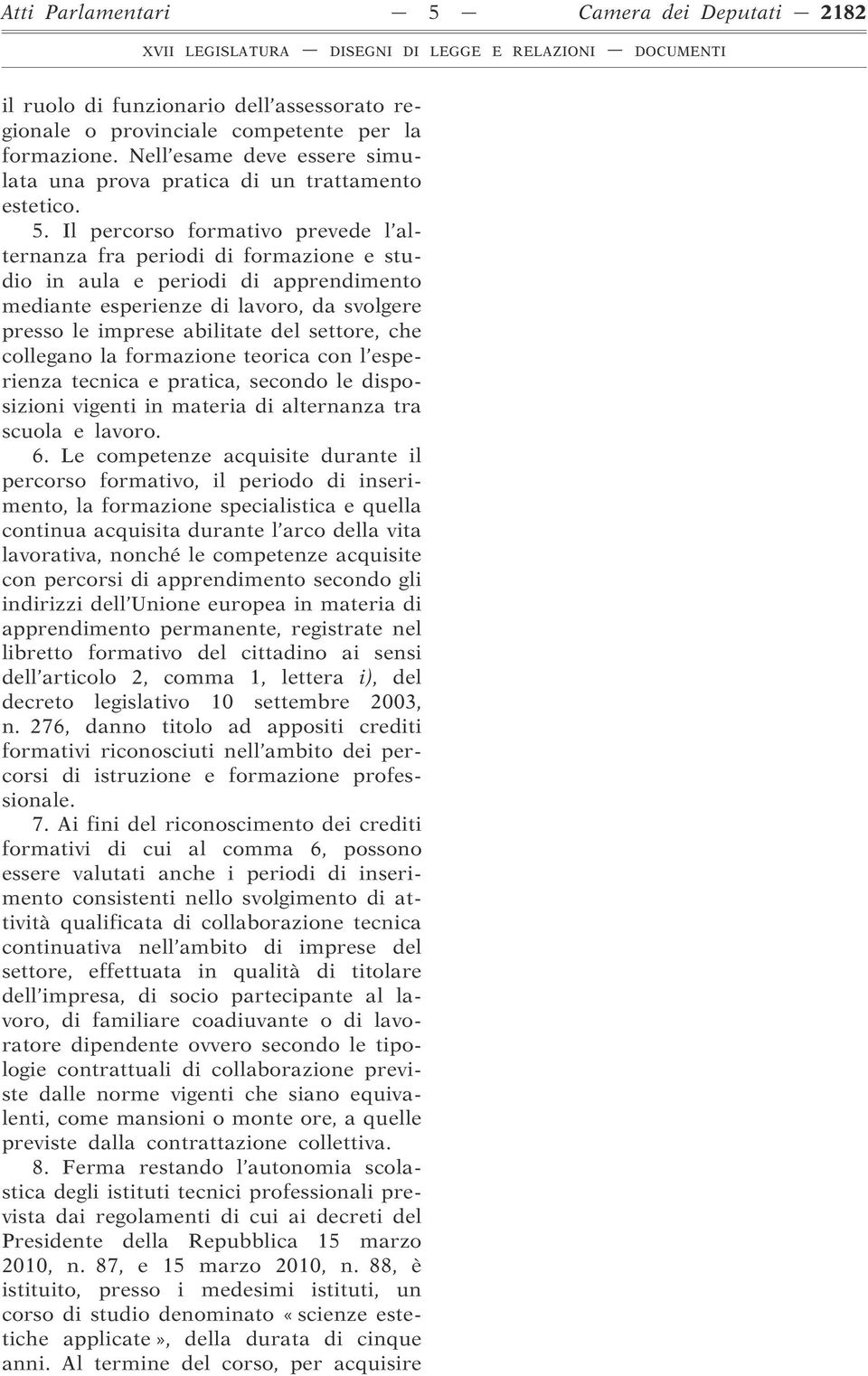 Il percorso formativo prevede l alternanza fra periodi di formazione e studio in aula e periodi di apprendimento mediante esperienze di lavoro, da svolgere presso le imprese abilitate del settore,