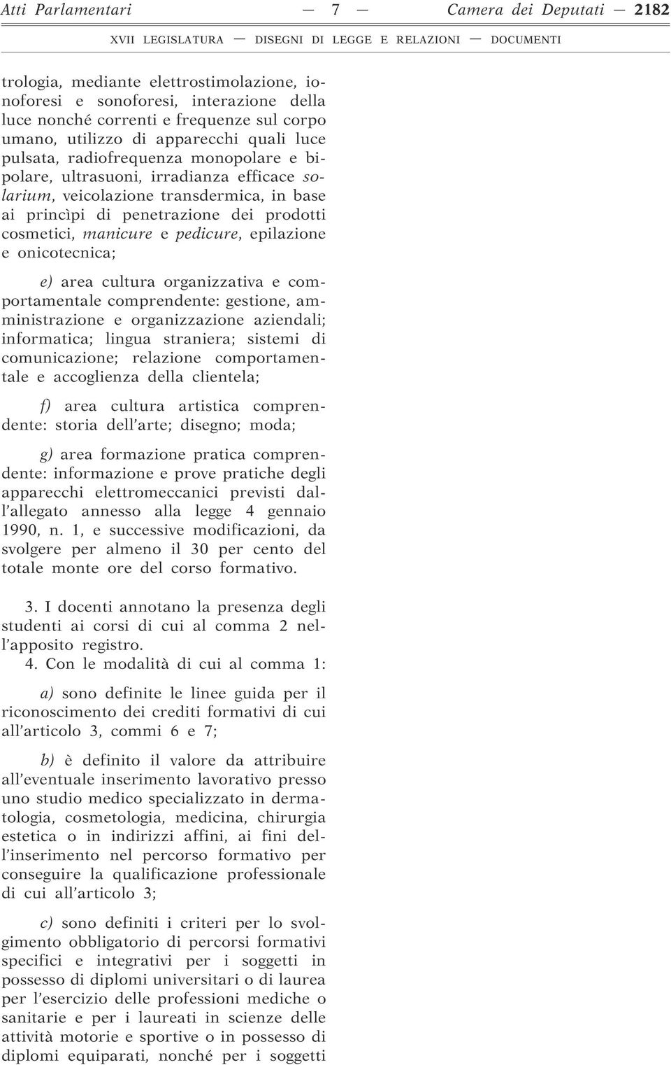 manicure e pedicure, epilazione e onicotecnica; e) area cultura organizzativa e comportamentale comprendente: gestione, amministrazione e organizzazione aziendali; informatica; lingua straniera;