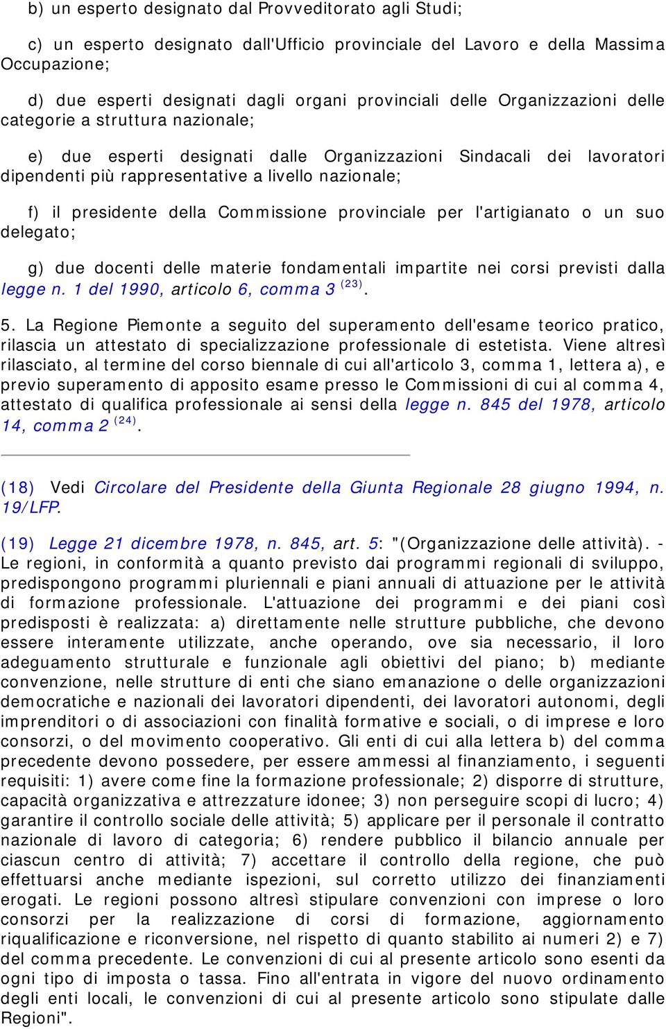 Commissione provinciale per l'artigianato o un suo delegato; g) due docenti delle materie fondamentali impartite nei corsi previsti dalla legge n. 1 del 1990, articolo 6, comma 3 (23). 5.