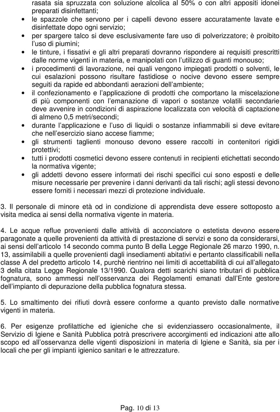 prescritti dalle norme vigenti in materia, e manipolati con l utilizzo di guanti monouso; i procedimenti di lavorazione, nei quali vengono impiegati prodotti o solventi, le cui esalazioni possono