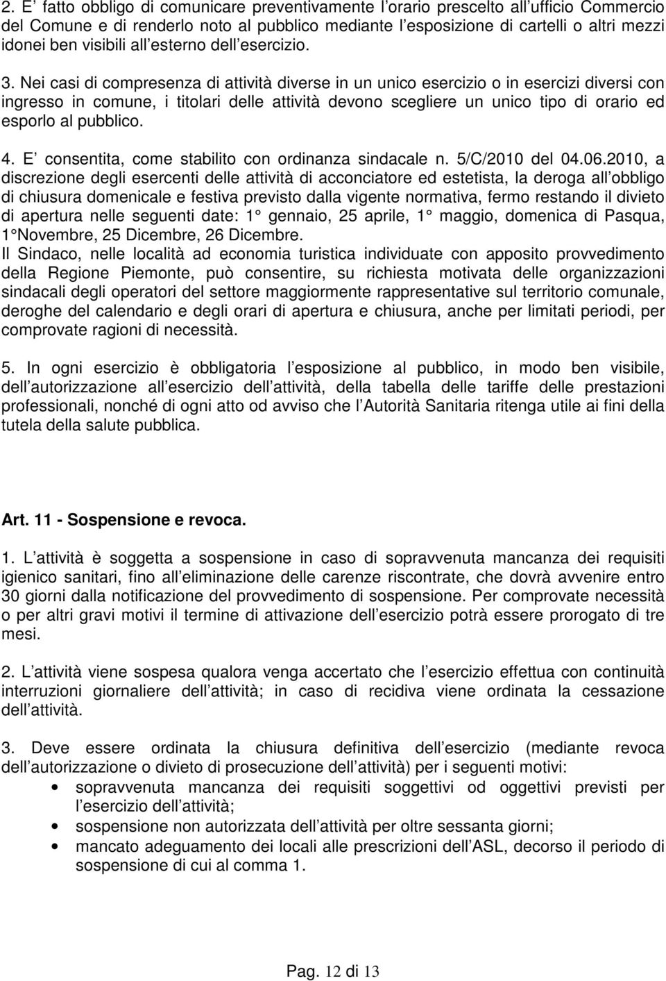 Nei casi di compresenza di attività diverse in un unico esercizio o in esercizi diversi con ingresso in comune, i titolari delle attività devono scegliere un unico tipo di orario ed esporlo al