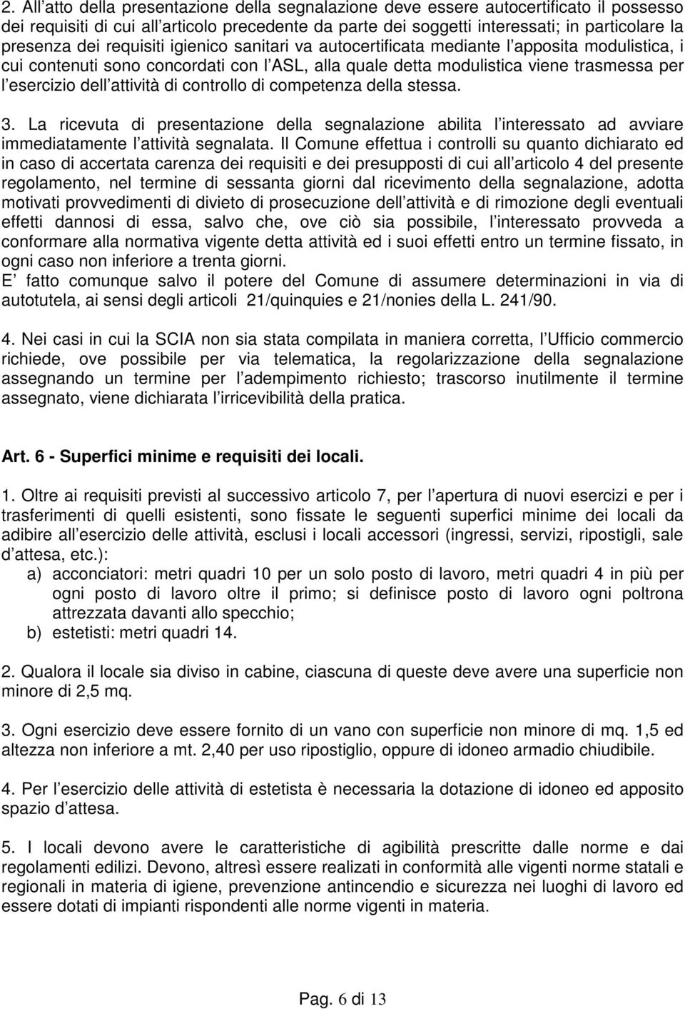 attività di controllo di competenza della stessa. 3. La ricevuta di presentazione della segnalazione abilita l interessato ad avviare immediatamente l attività segnalata.