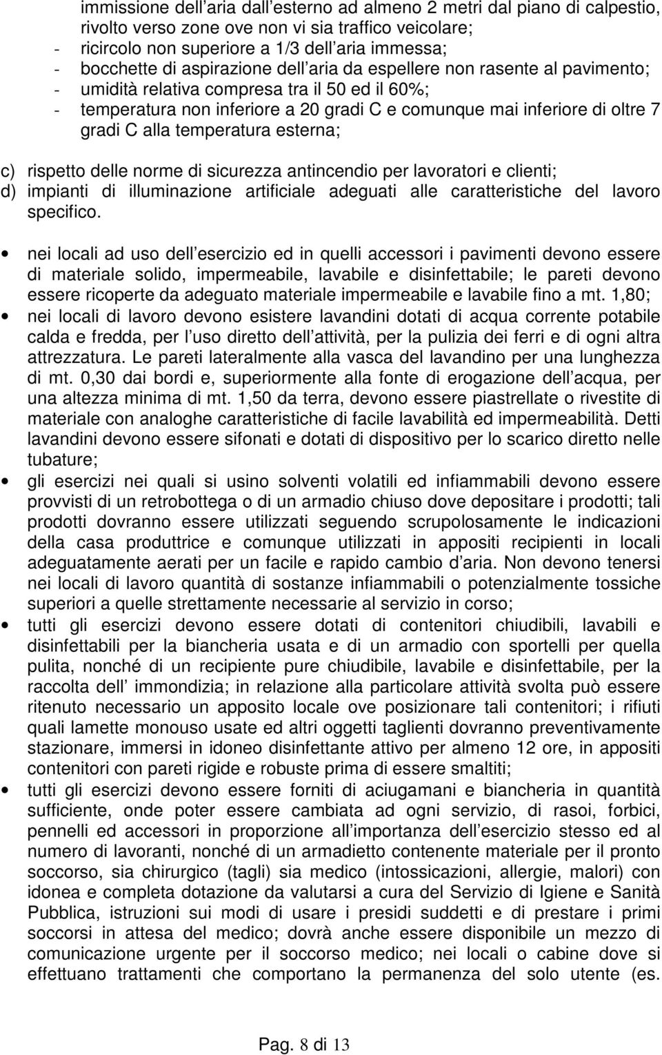 temperatura esterna; c) rispetto delle norme di sicurezza antincendio per lavoratori e clienti; d) impianti di illuminazione artificiale adeguati alle caratteristiche del lavoro specifico.