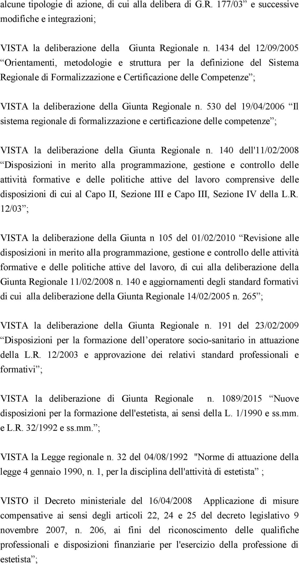 n. 530 del 19/04/2006 Il sistema regionale di formalizzazione e certificazione delle competenze ; VISTA la deliberazione della Giunta Regionale n.