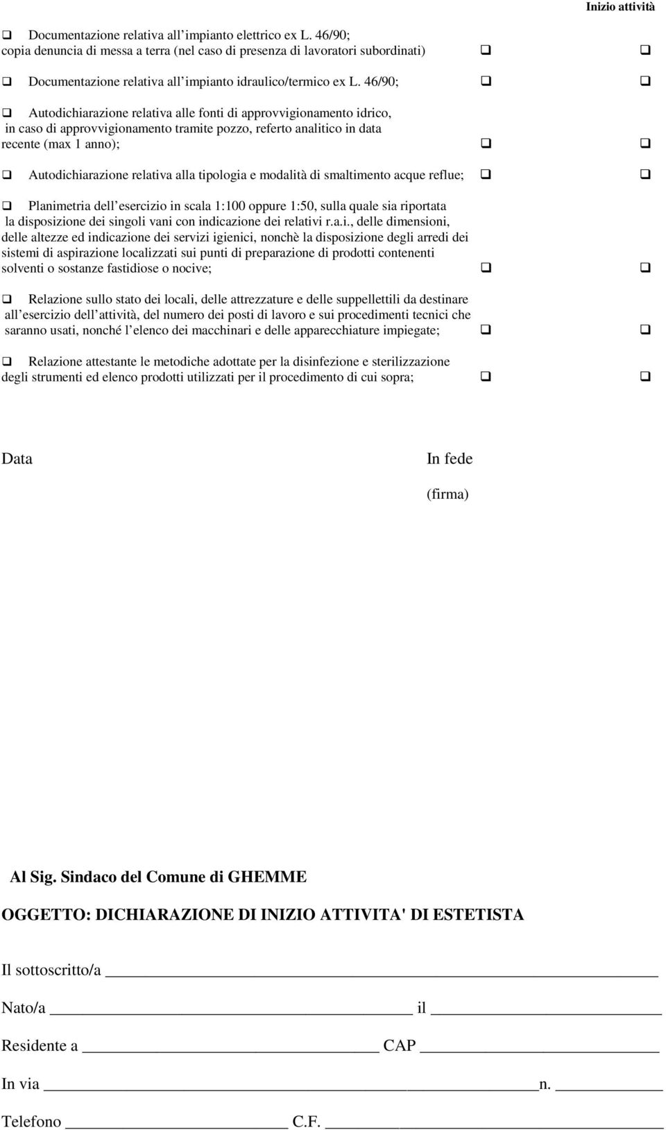 46/90; Autodichiarazione relativa alle fonti di approvvigionamento idrico, in caso di approvvigionamento tramite pozzo, referto analitico in data recente (max 1 anno); Autodichiarazione relativa alla