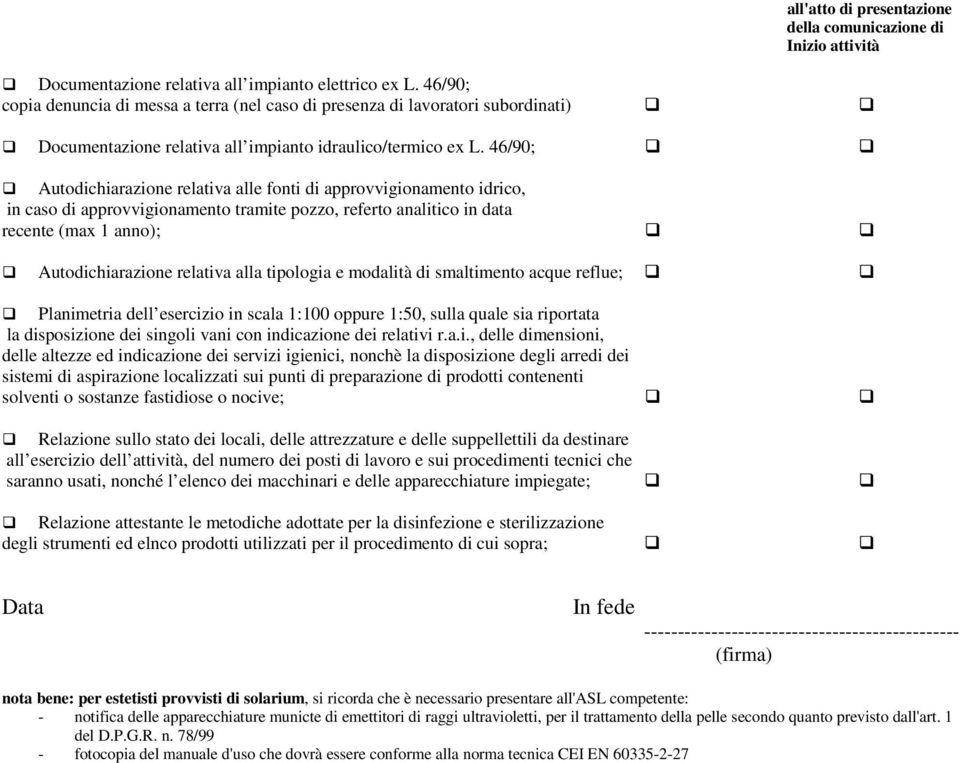 46/90; Autodichiarazione relativa alle fonti di approvvigionamento idrico, in caso di approvvigionamento tramite pozzo, referto analitico in data recente (max 1 anno); Autodichiarazione relativa alla