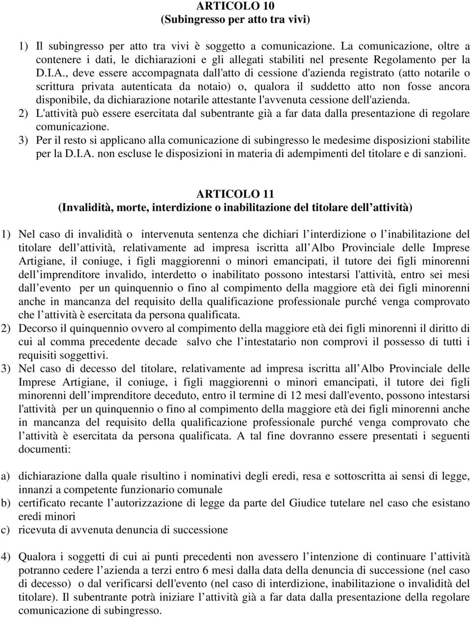 , deve essere accompagnata dall'atto di cessione d'azienda registrato (atto notarile o scrittura privata autenticata da notaio) o, qualora il suddetto atto non fosse ancora disponibile, da