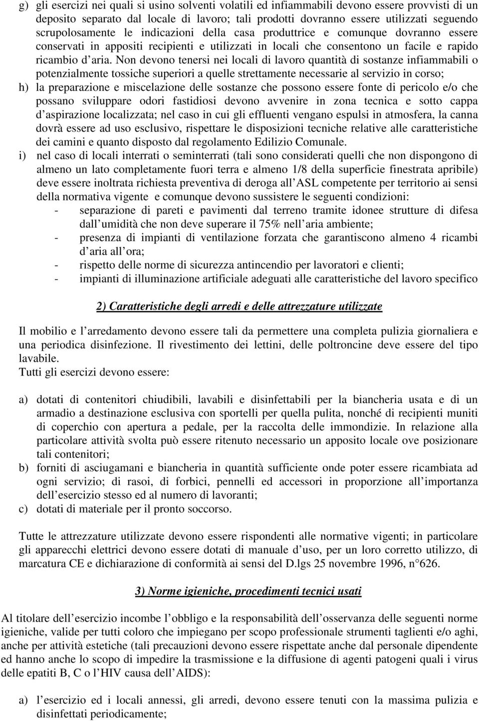 Non devono tenersi nei locali di lavoro quantità di sostanze infiammabili o potenzialmente tossiche superiori a quelle strettamente necessarie al servizio in corso; h) la preparazione e miscelazione