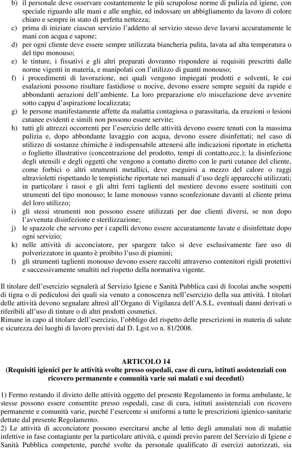 utilizzata biancheria pulita, lavata ad alta temperatura o del tipo monouso; e) le tinture, i fissativi e gli altri preparati dovranno rispondere ai requisiti prescritti dalle norme vigenti in