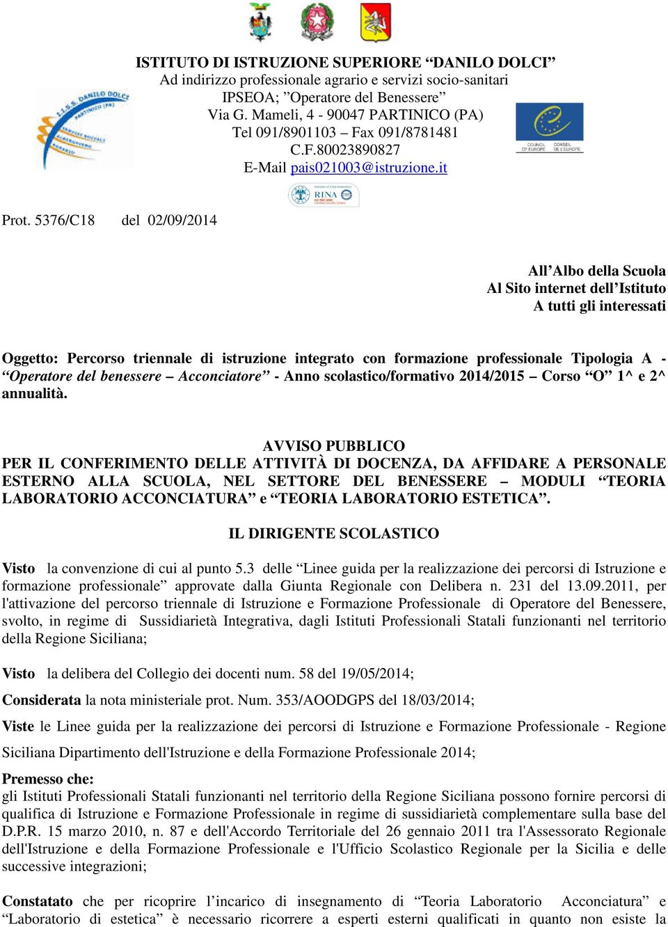 5376/C18 del 02/09/2014 All Albo della Scuola Al Sito internet dell Istituto A tutti gli interessati Oggetto: Percorso triennale di istruzione integrato con formazione professionale Tipologia A -