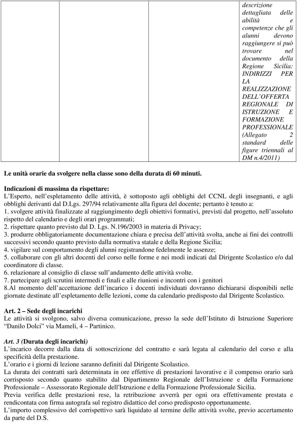 Indicazioni di massima da rispettare: L Esperto, nell espletamento delle attività, è sottoposto agli obblighi del CCNL degli insegnanti, e agli obblighi derivanti dal D.Lgs.