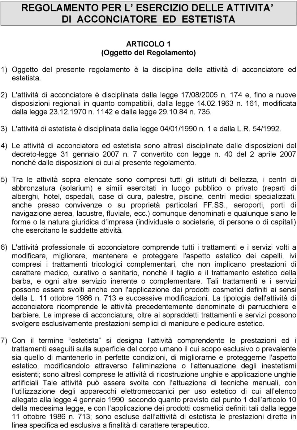 161, modificata dalla legge 23.12.1970 n. 1142 e dalla legge 29.10.84 n. 735. 3) L'attività di estetista è disciplinata dalla legge 04/01/1990 n. 1 e dalla L.R. 54/1992.