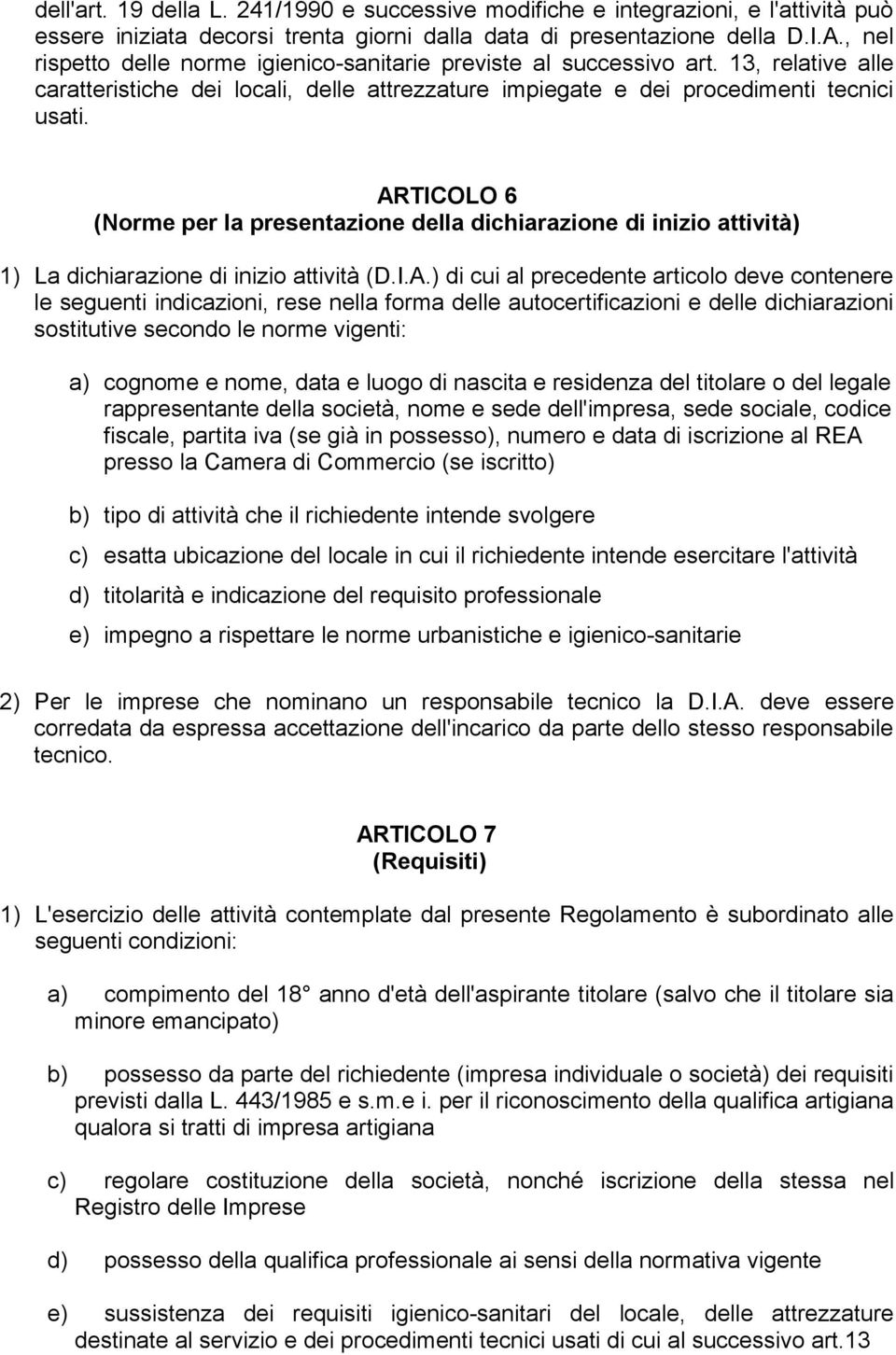 ARTICOLO 6 (Norme per la presentazione della dichiarazione di inizio attività) 1) La dichiarazione di inizio attività (D.I.A.) di cui al precedente articolo deve contenere le seguenti indicazioni,