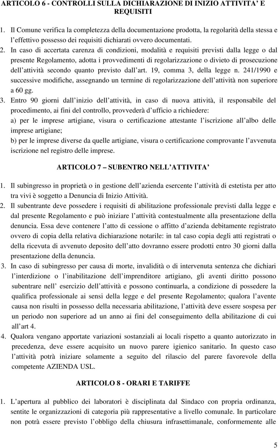 In caso di accertata carenza di condizioni, modalità e requisiti previsti dalla legge o dal presente Regolamento, adotta i provvedimenti di regolarizzazione o divieto di prosecuzione dell attività