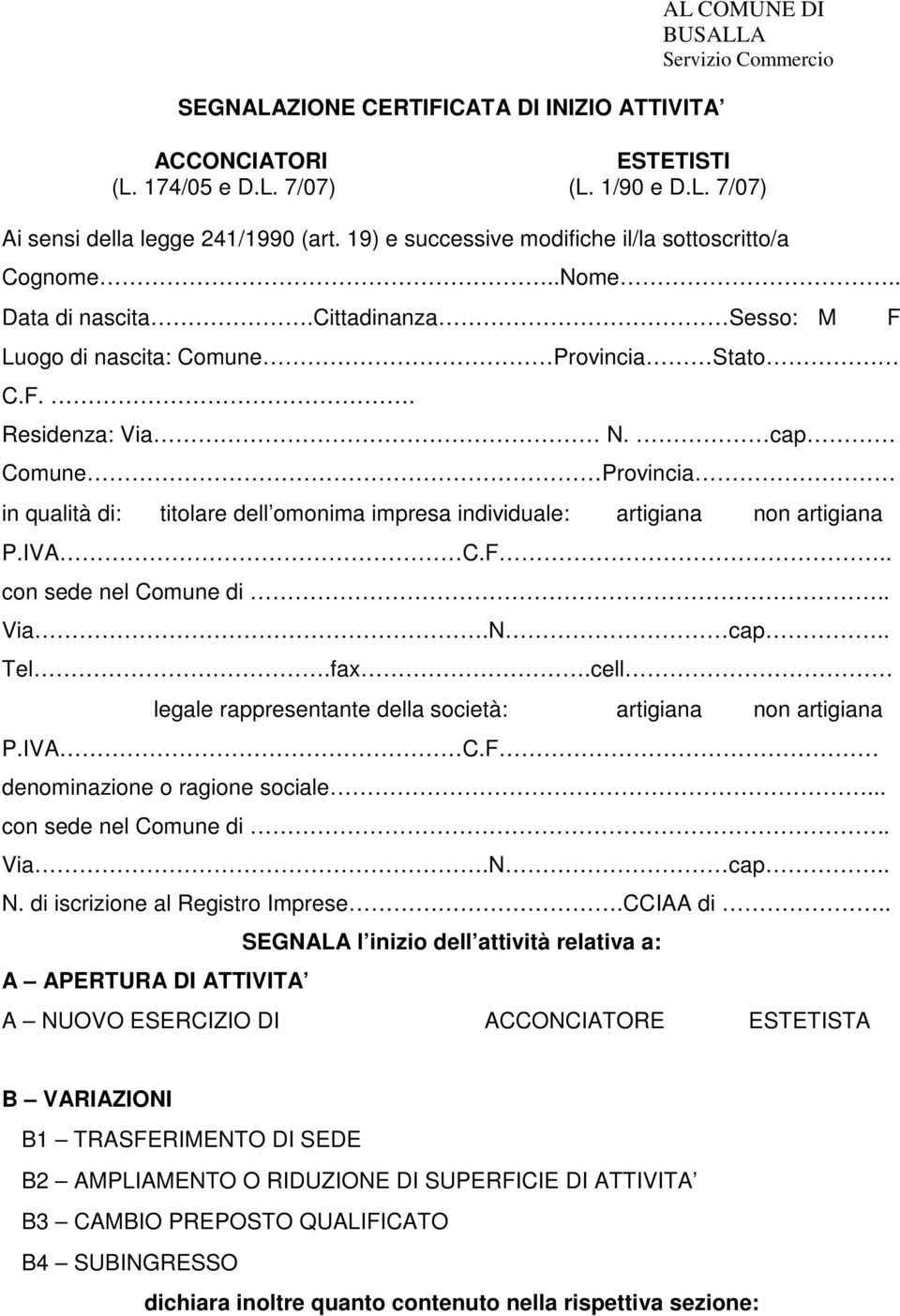 cap Comune Provincia in qualità di: titolare dell omonima impresa individuale: artigiana non artigiana P.IVA C.F.. con sede nel Comune di.. Via.N cap.. Tel.fax.