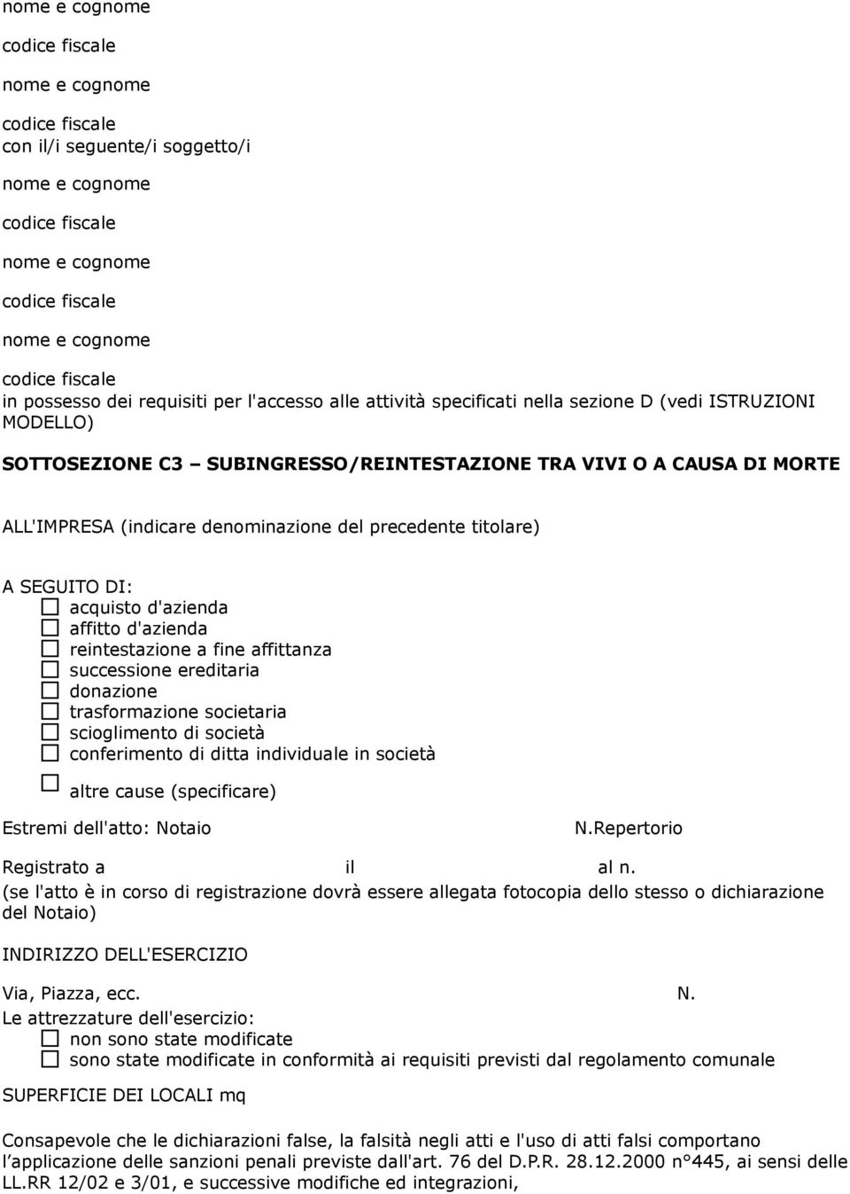 precedente titolare) A SEGUITO DI: acquisto d'azienda affitto d'azienda reintestazione a fine affittanza successione ereditaria donazione trasformazione societaria scioglimento di società