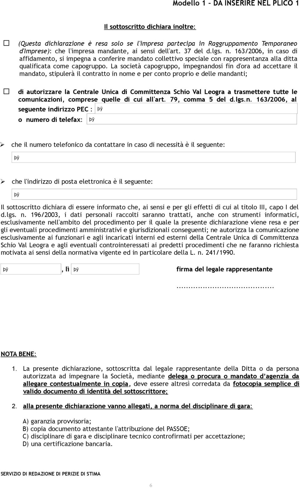 La società capogruppo, impegnandosi fin d'ora ad accettare il mandato, stipulerà il contratto in nome e per conto proprio e delle mandanti; di autorizzare la Centrale Unica di Committenza Schio Val