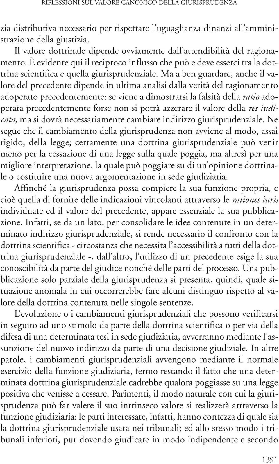 Ma a ben guardare, anche il valore del precedente dipende in ultima analisi dalla verità del ragionamento adoperato precedentemente: se viene a dimostrarsi la falsità della ratio adoperata