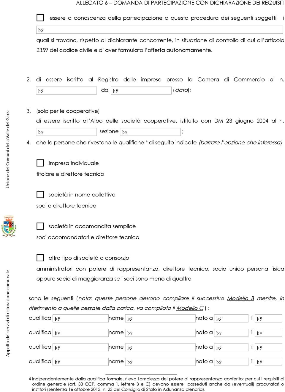 (solo per le cooperative) di essere iscritto all Albo delle società cooperative, istituito con DM 23 giugno 2004 al n. sezione ; 4.