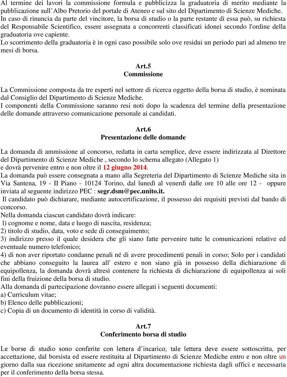 l'ordine della graduatoria ove capiente. Lo scorrimento della graduatoria è in ogni caso possibile solo ove residui un periodo pari ad almeno tre mesi di borsa. Art.