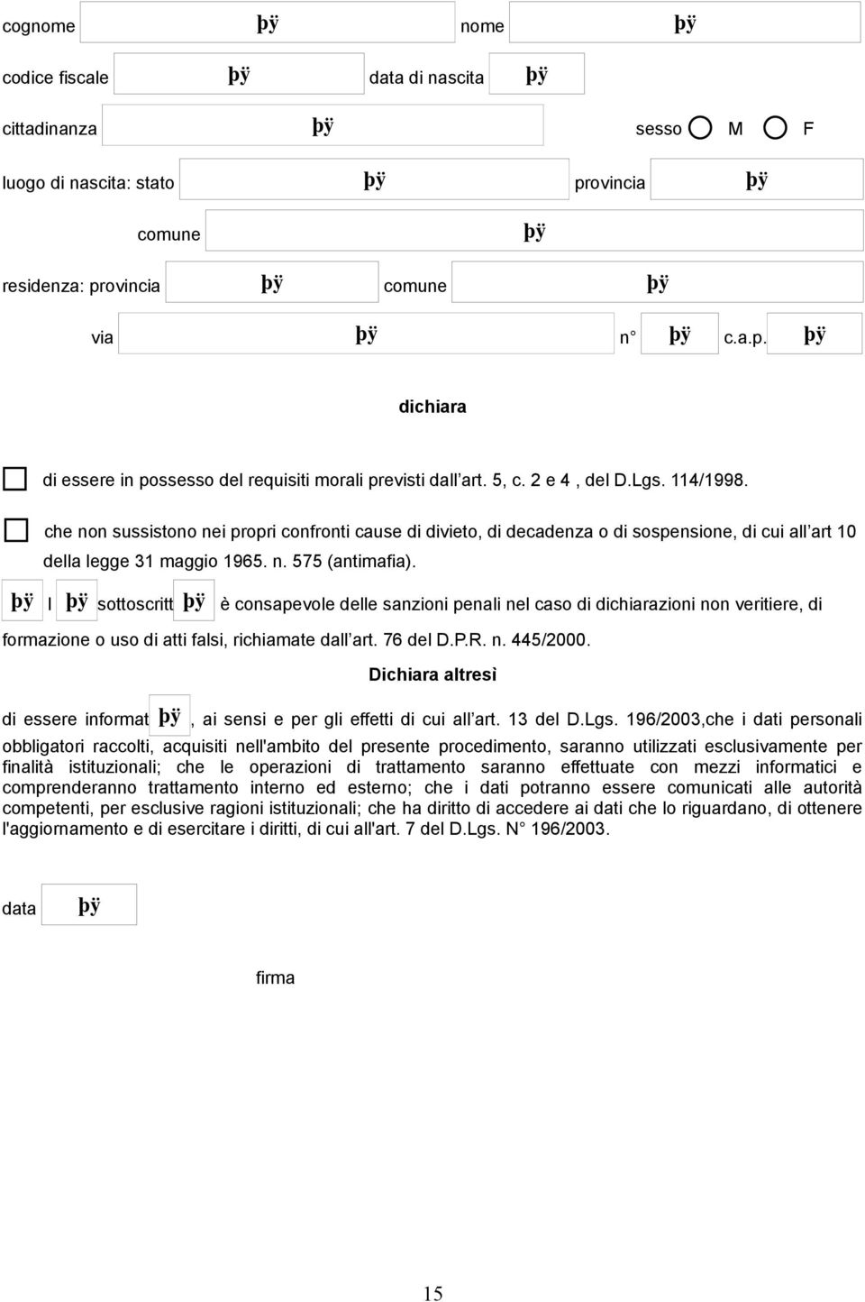 l sottoscritt è consapevole delle sanzioni penali nel caso di dichiarazioni non veritiere, di formazione o uso di atti falsi, richiamate dall art. 76 del D.P.R. n. 445/2000.