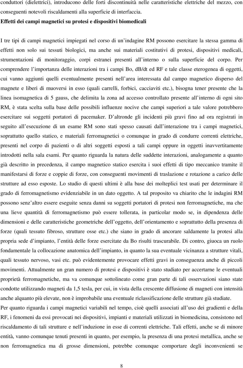 biologici, ma anche sui materiali costitutivi di protesi, dispositivi medicali, strumentazioni di monitoraggio, corpi estranei presenti all interno o sulla superficie del corpo.