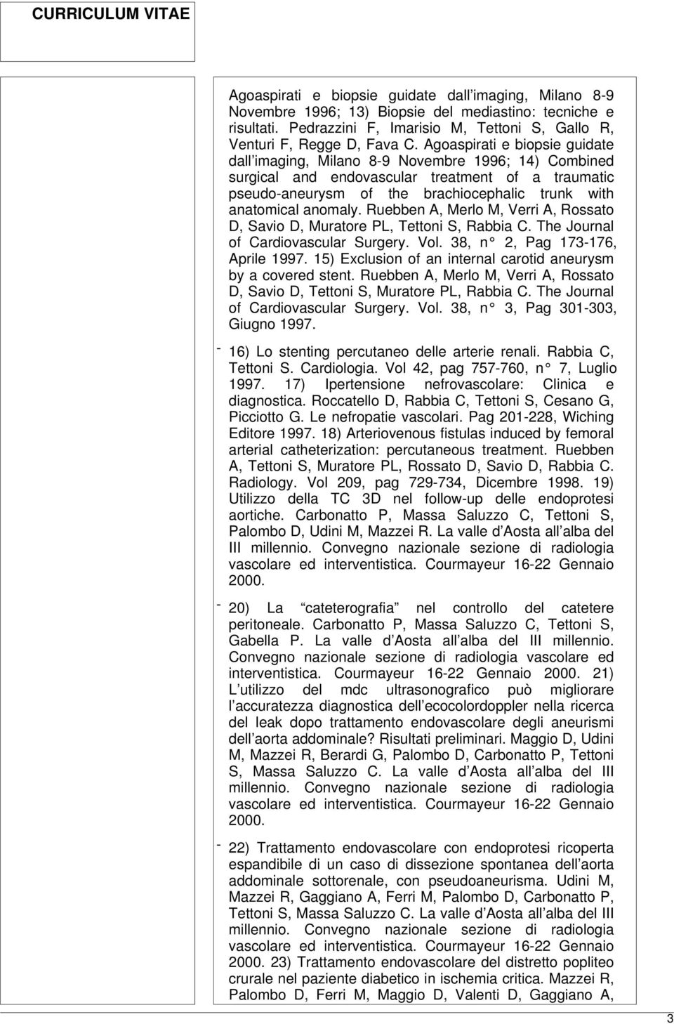 anomaly. Ruebben A, Merlo M, Verri A, Rossato D, Savio D, Muratore PL, Tettoni S, Rabbia C. The Journal of Cardiovascular Surgery. Vol. 38, n 2, Pag 173-176, Aprile 1997.