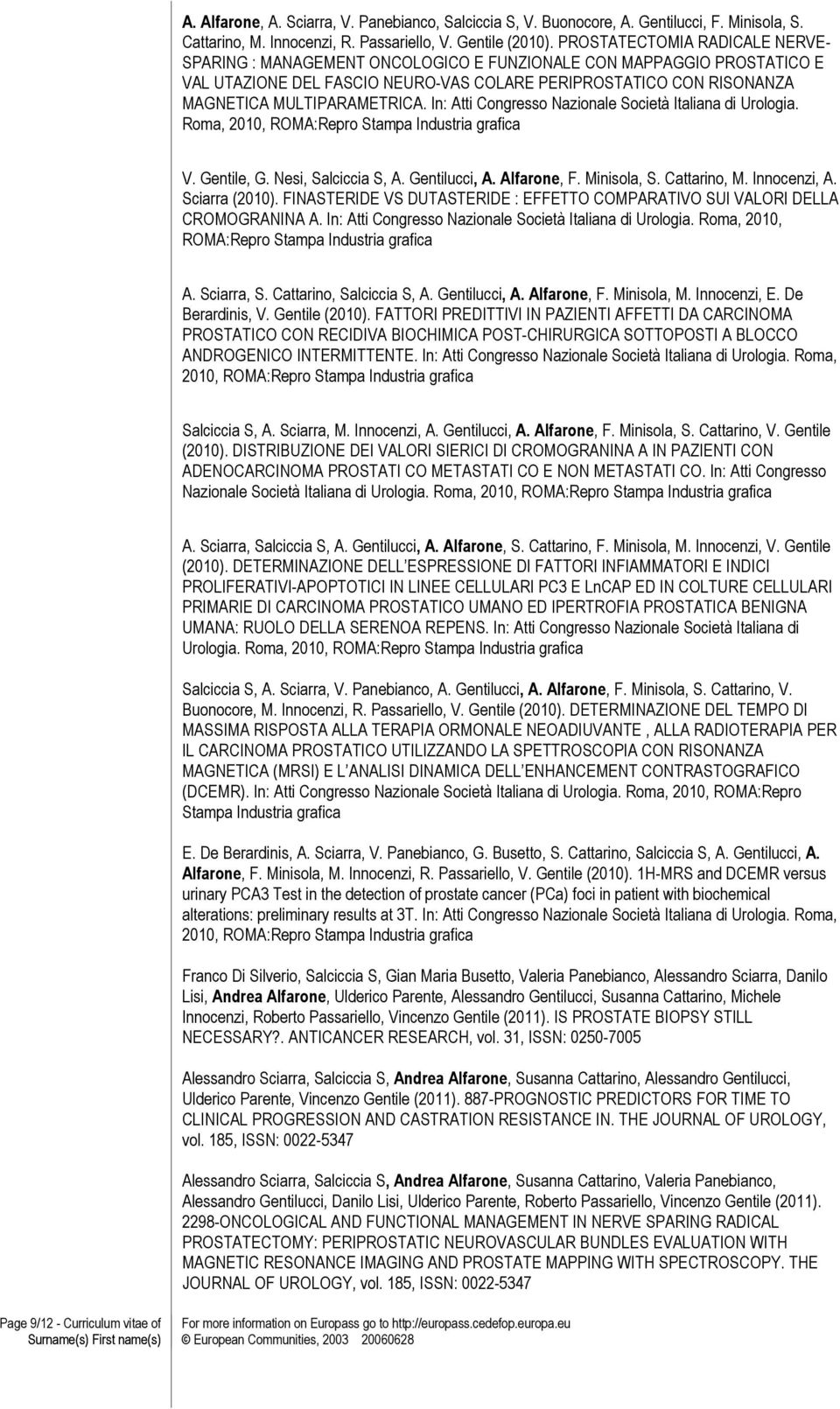 In: Atti Congresso Nazionale Società Italiana di Urologia. Roma, 2010, ROMA:Repro Stampa Industria grafica V. Gentile, G. Nesi, Salciccia S, A. Gentilucci, A. Alfarone, F. Minisola, S. Cattarino, M.