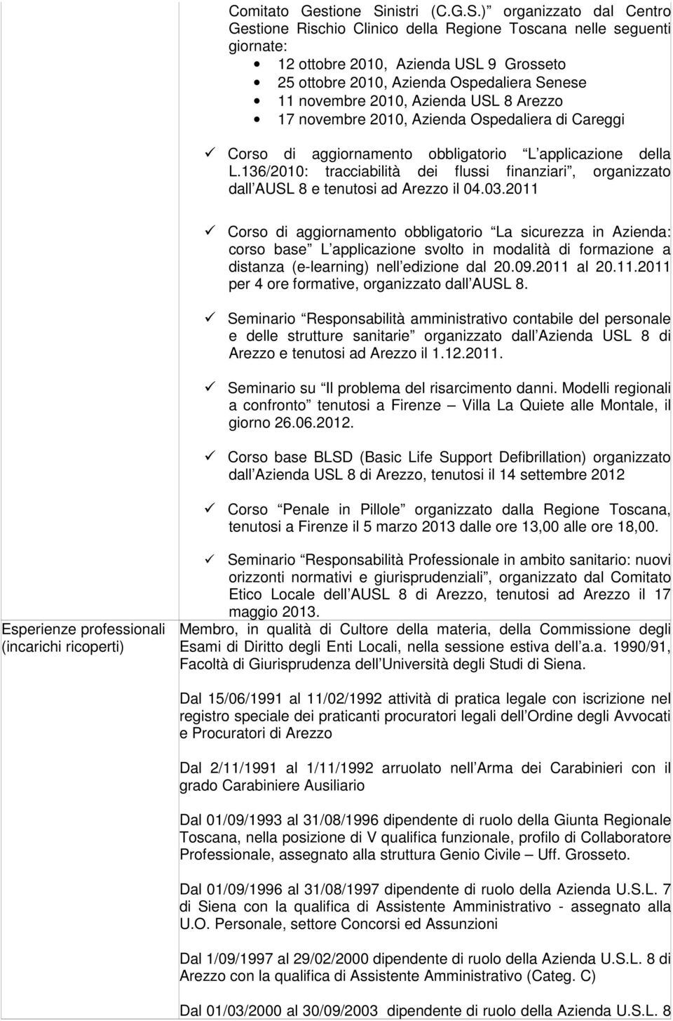 ) organizzato dal Centro Gestione Rischio Clinico della Regione Toscana nelle seguenti giornate: 12 ottobre 2010, Azienda USL 9 Grosseto 25 ottobre 2010, Azienda Ospedaliera Senese 11 novembre 2010,