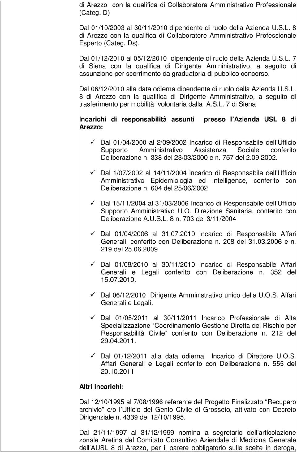 7 di Siena con la qualifica di Dirigente Amministrativo, a seguito di assunzione per scorrimento da graduatoria di pubblico concorso.