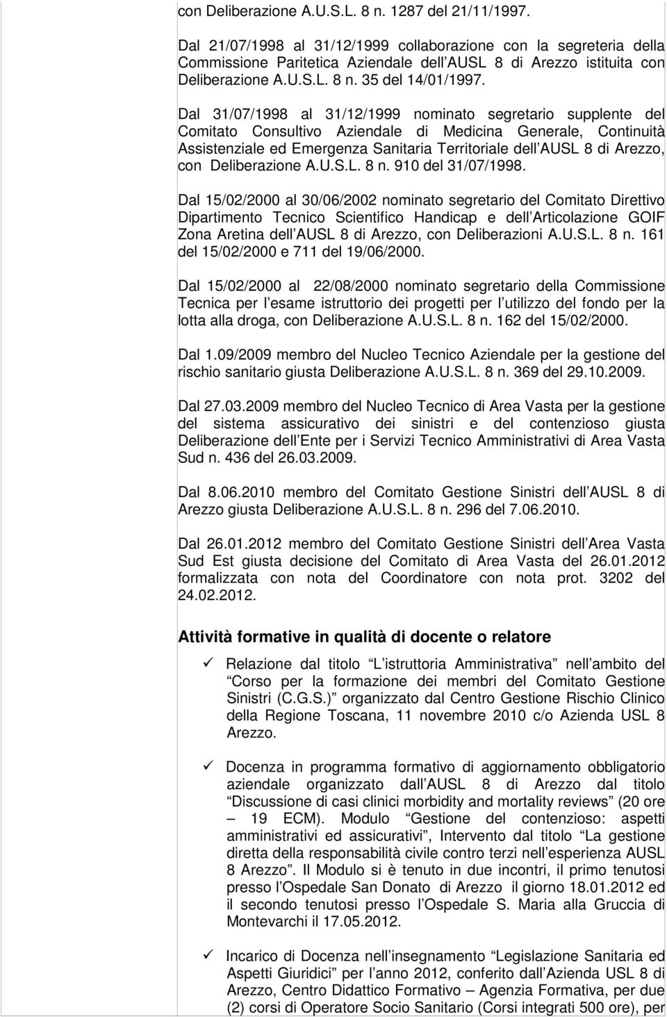 Dal 31/07/1998 al 31/12/1999 nominato segretario supplente del Comitato Consultivo Aziendale di Medicina Generale, Continuità Assistenziale ed Emergenza Sanitaria Territoriale dell AUSL 8 di Arezzo,