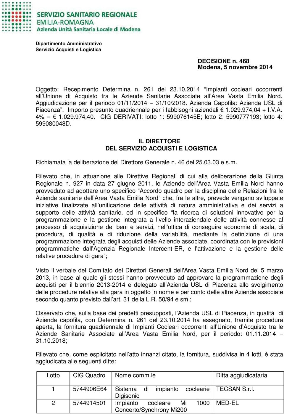 Azienda Capofila: Azienda USL di Piacenza. Importo presunto quadriennale per i fabbisogni aziendali 1.029.974,04 + I.V.A. 4% = 1.029.974,40.