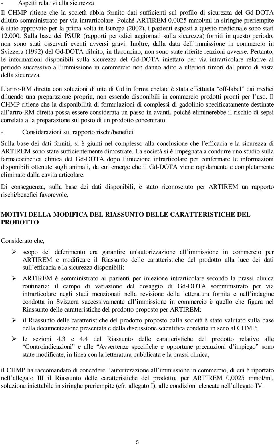 Sulla base dei PSUR (rapporti periodici aggiornati sulla sicurezza) forniti in questo periodo, non sono stati osservati eventi avversi gravi.