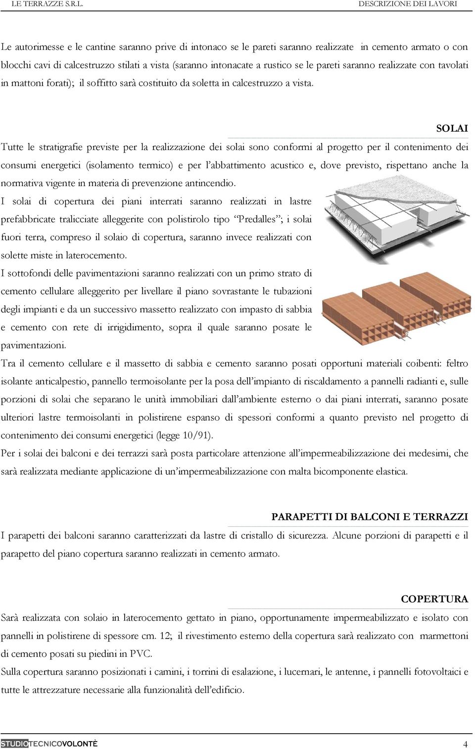 SOLAI Tutte le stratigrafie previste per la realizzazione dei solai sono conformi al progetto per il contenimento dei consumi energetici (isolamento termico) e per l abbattimento acustico e, dove