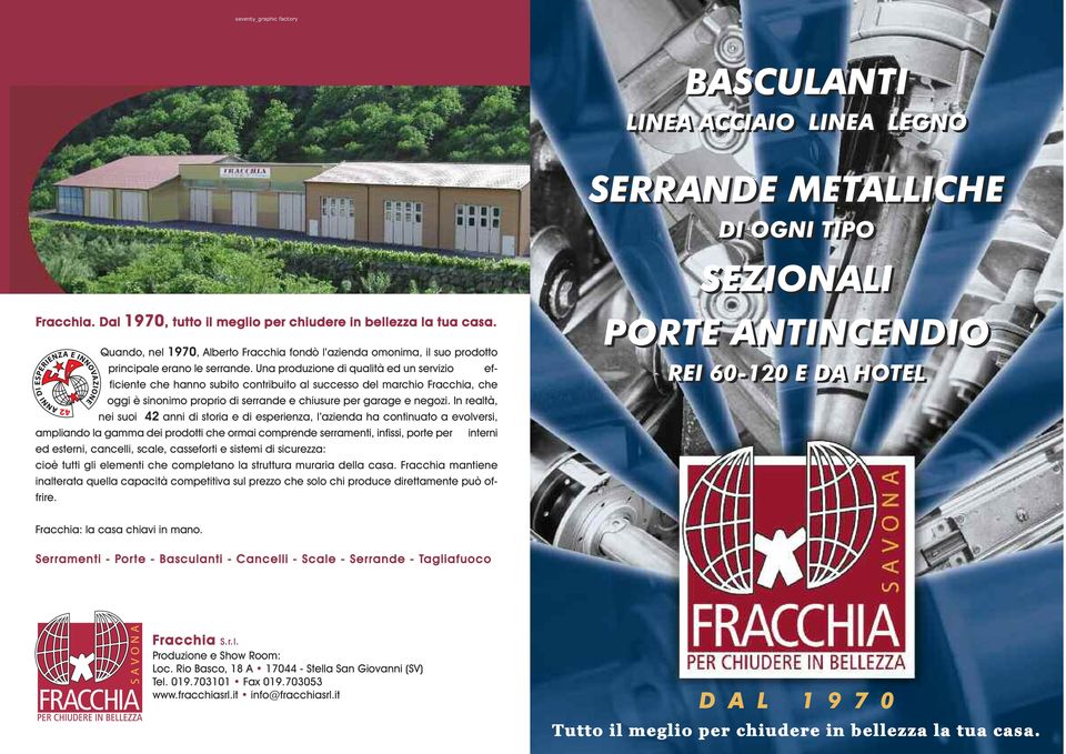 Una produzione di qualità ed un servizio efficiente che hanno subito contribuito al successo del marchio Fracchia, che oggi è sinonimo proprio di serrande e chiusure per garage e negozi.