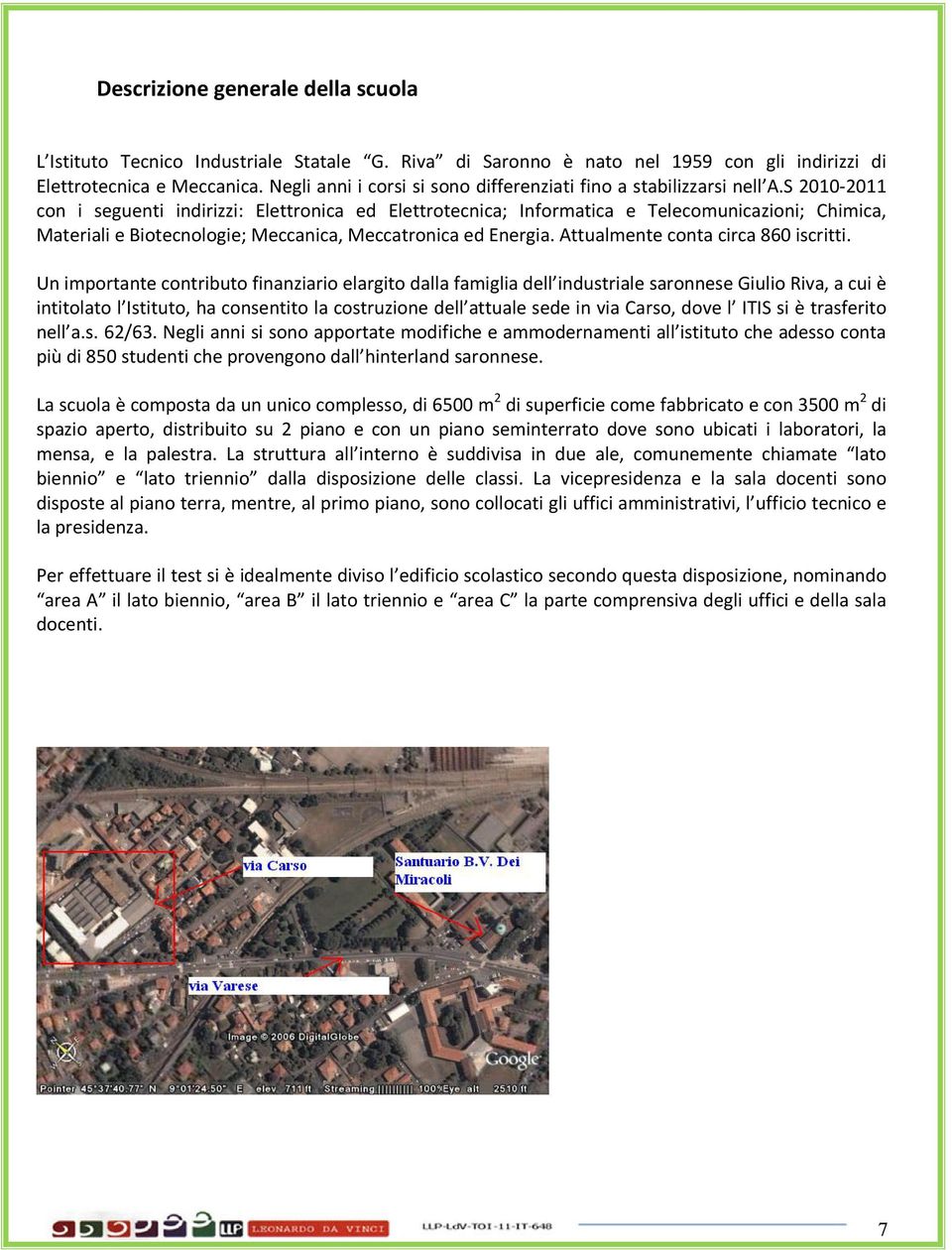 S 2010-2011 con i seguenti indirizzi: Elettronica ed Elettrotecnica; Informatica e Telecomunicazioni; Chimica, Materiali e Biotecnologie; Meccanica, Meccatronica ed Energia.