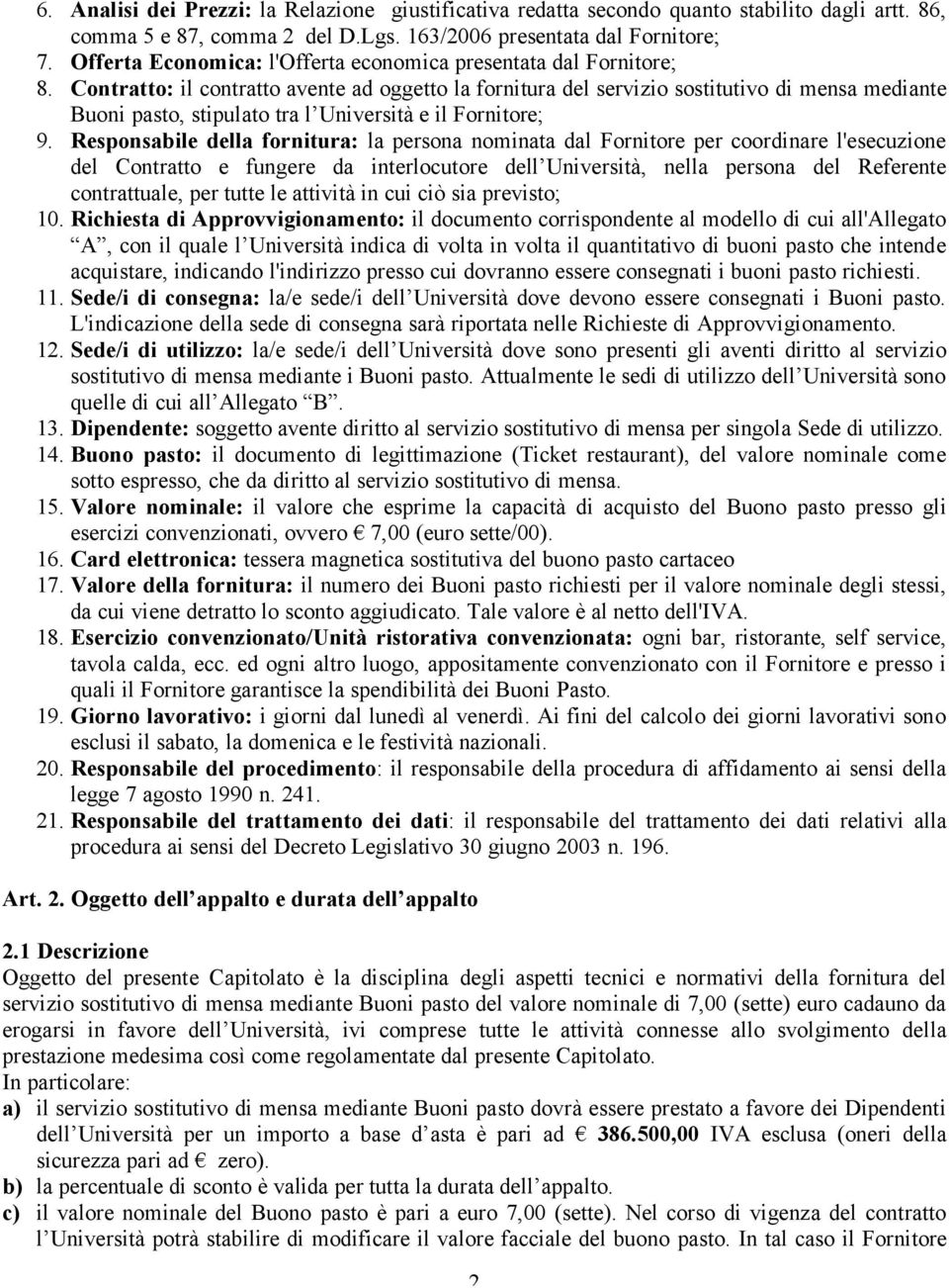 Contratto: il contratto avente ad oggetto la fornitura del servizio sostitutivo di mensa mediante Buoni pasto, stipulato tra l Università e il Fornitore; 9.