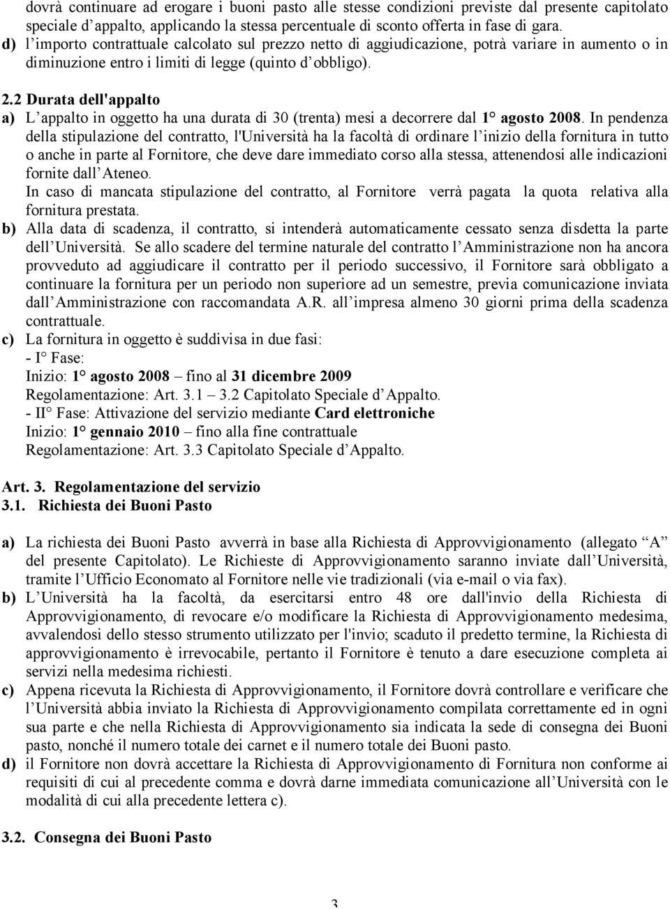 2 Durata dell'appalto a) L appalto in oggetto ha una durata di 30 (trenta) mesi a decorrere dal 1 agosto 2008.