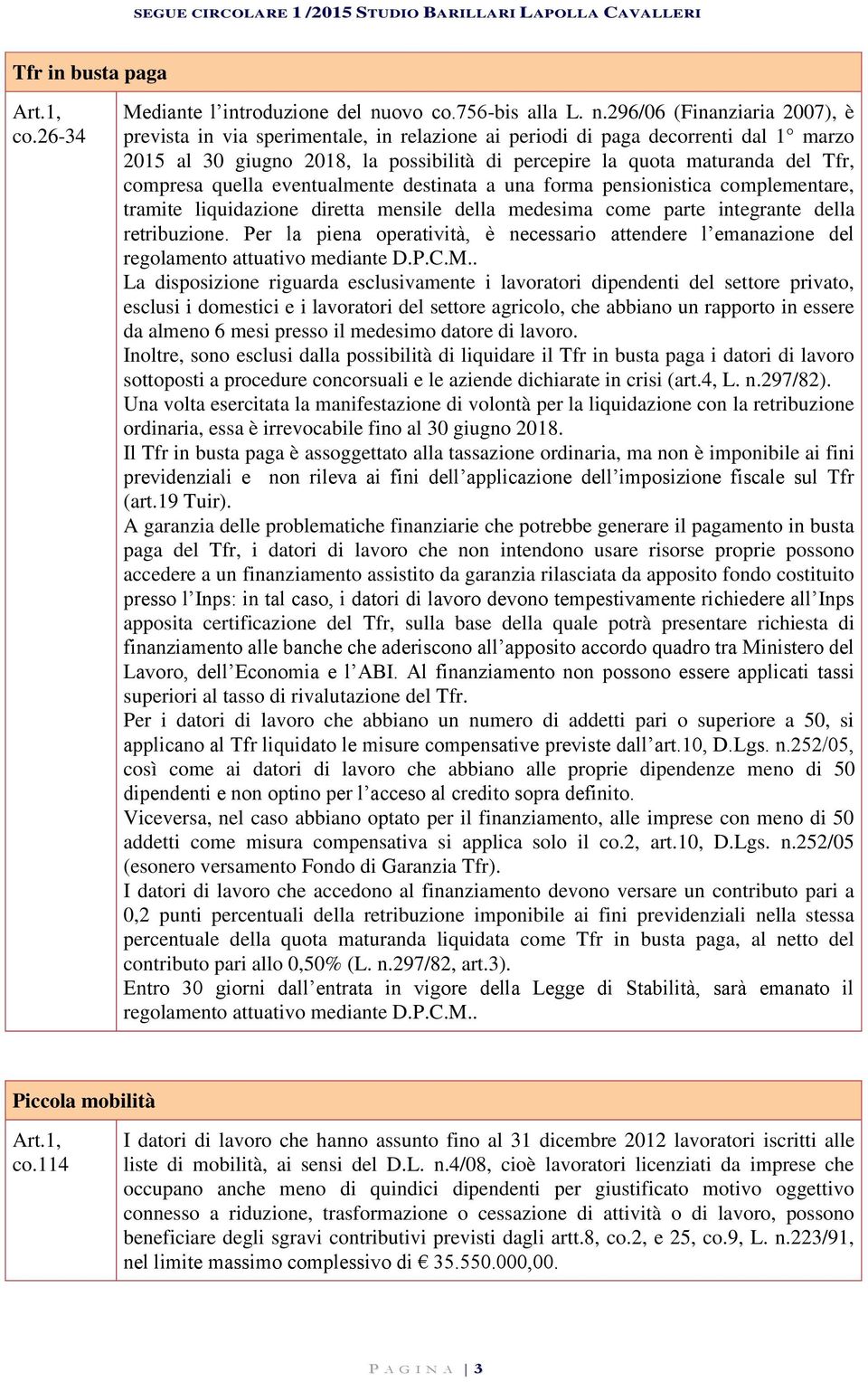 296/06 (Finanziaria 2007), è prevista in via sperimentale, in relazione ai periodi di paga decorrenti dal 1 marzo 2015 al 30 giugno 2018, la possibilità di percepire la quota maturanda del Tfr,