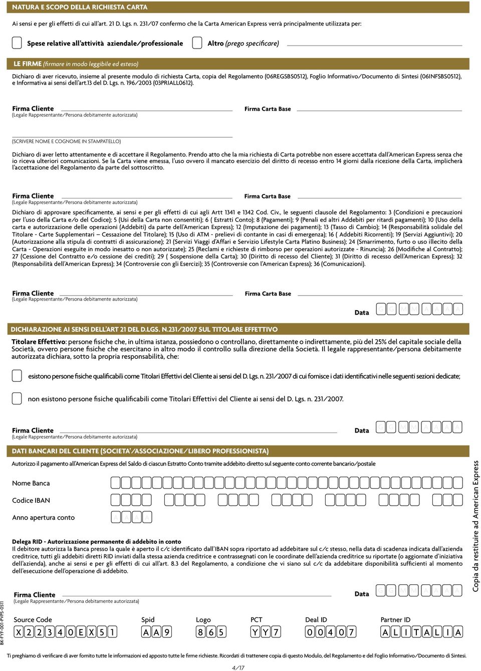 esteso) Dichiaro di aver ricevuto, insieme al presente modulo di richiesta Carta, copia del Regolamento (06REGSBS0512), Foglio Informativo/Documento di Sintesi (06INFSBS0512), e Informativa ai sensi