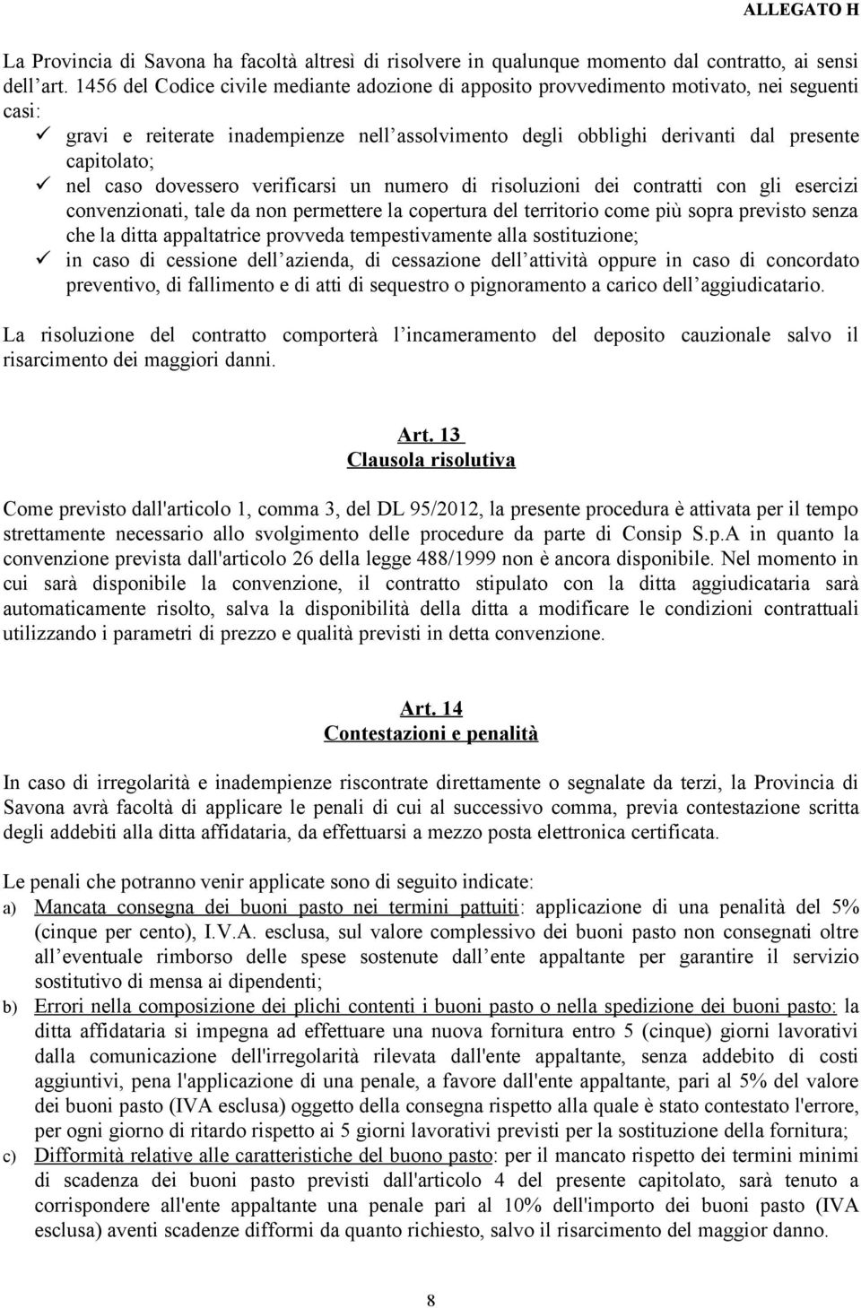 caso dovessero verificarsi un numero di risoluzioni dei contratti con gli esercizi convenzionati, tale da non permettere la copertura del territorio come più sopra previsto senza che la ditta