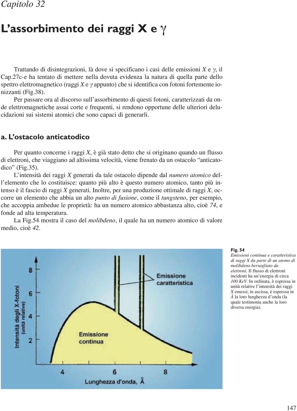 Per passare ora al discorso sull assorbimento di questi fotoni, caratterizzati da onde elettromagnetiche assai corte e frequenti, si rendono opportune delle ulteriori delucidazioni sui sistemi