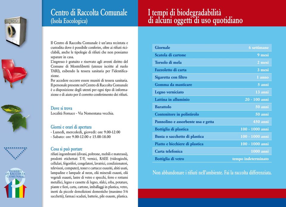 L ingresso è gratuito e riservato agli aventi diritto del Comune di Montelibretti (utenze iscritte al ruolo TARI), esibendo la tessera sanitaria per l identificazione.