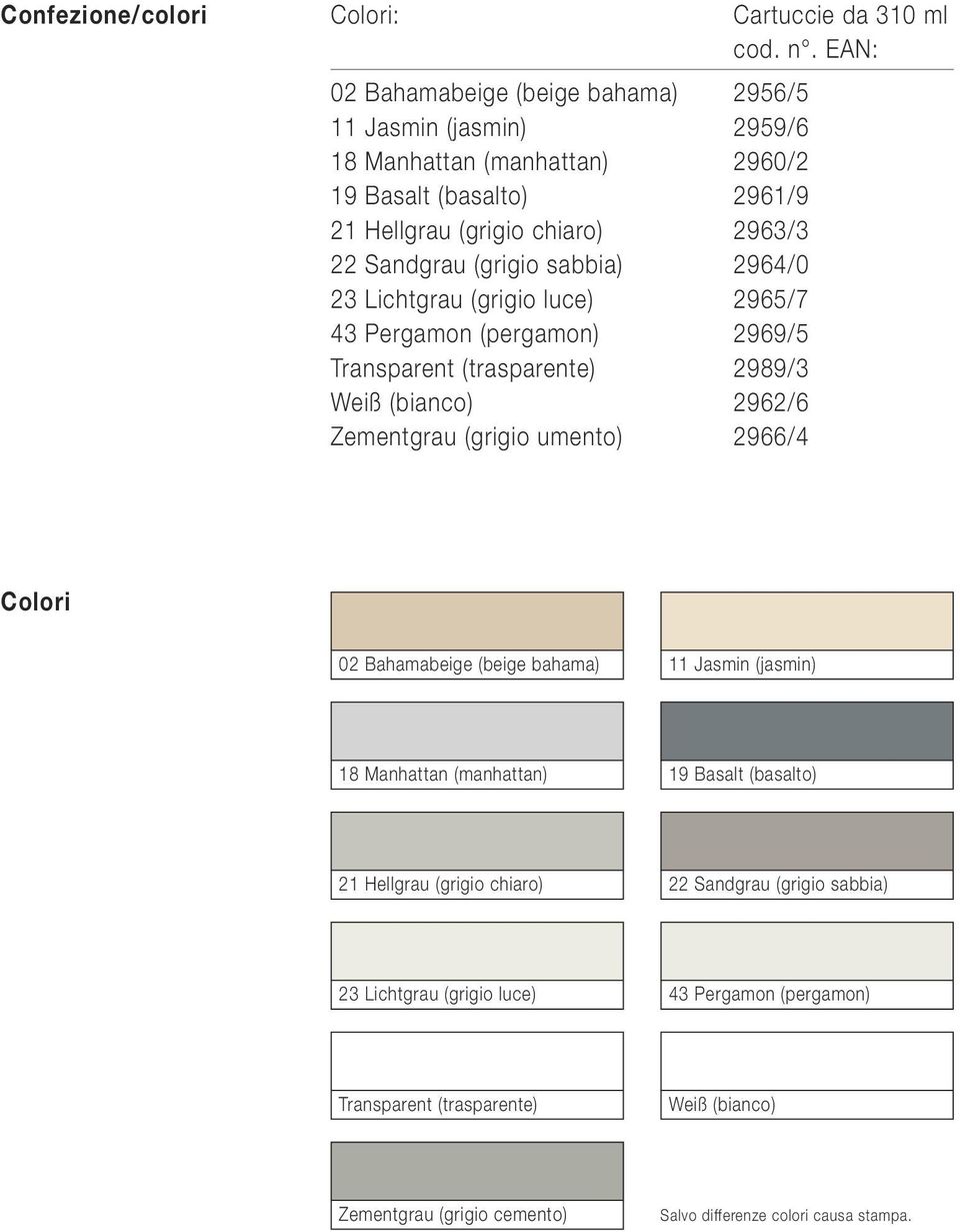 (grigio sabbia) 2964/0 23 Lichtgrau (grigio luce) 2965/7 43 Pergamon (pergamon) 2969/5 Transparent (trasparente) 2989/3 Weiß (bianco) 2962/6 Zementgrau (grigio umento) 2966/4