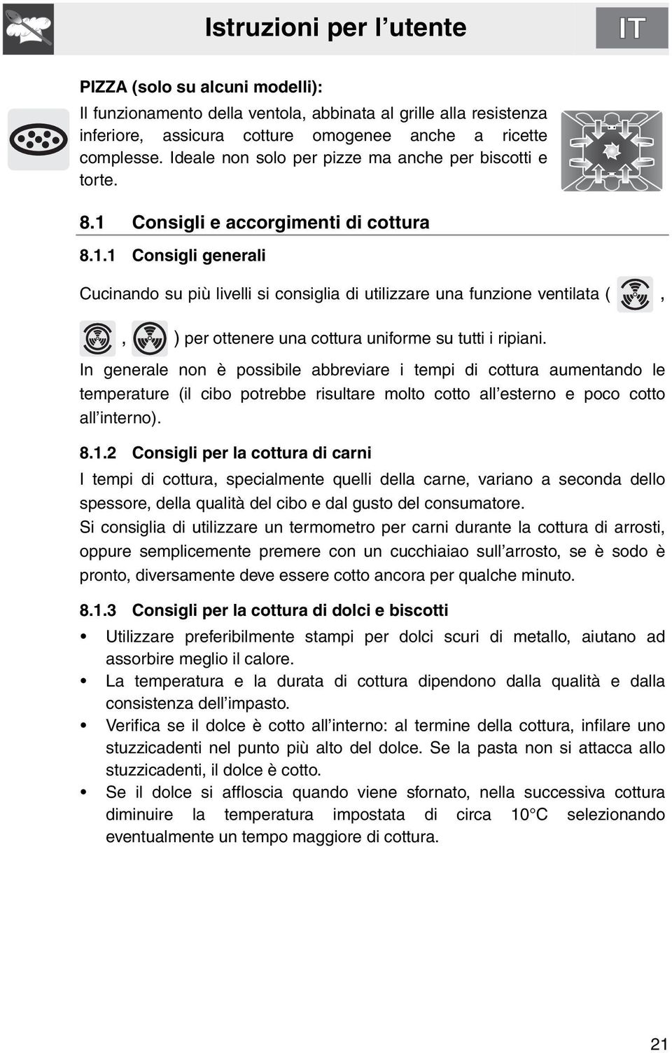 Consigli e accorgimenti di cottura 8.1.1 Consigli generali Cucinando su più livelli si consiglia di utilizzare una funzione ventilata (,, ) per ottenere una cottura uniforme su tutti i ripiani.