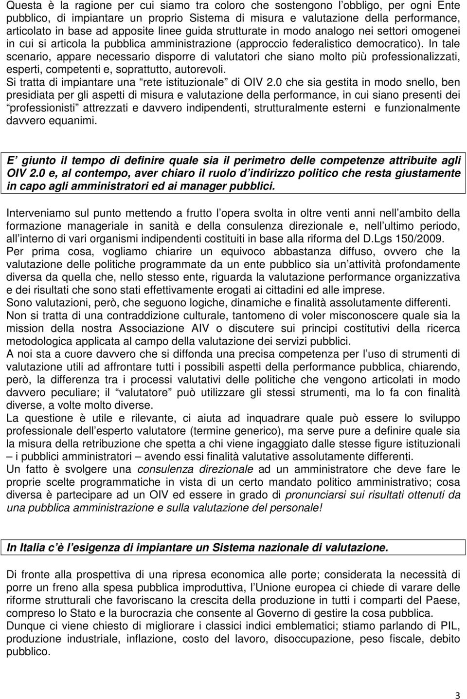 In tale scenario, appare necessario disporre di valutatori che siano molto più professionalizzati, esperti, competenti e, soprattutto, autorevoli.